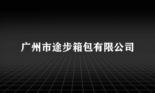 广州市途步箱包有限公司