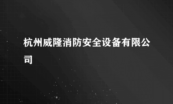 杭州威隆消防安全设备有限公司