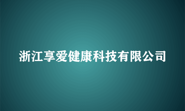 浙江享爱健康科技有限公司