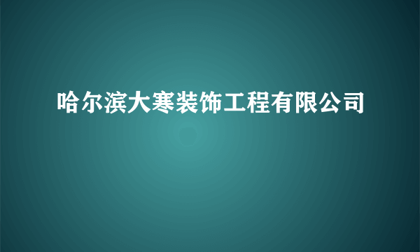 哈尔滨大寒装饰工程有限公司