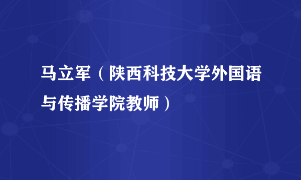 马立军（陕西科技大学外国语与传播学院教师）