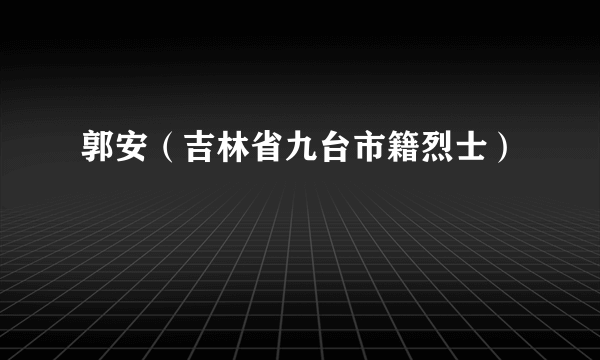 郭安（吉林省九台市籍烈士）