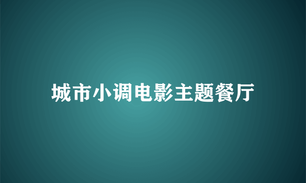 城市小调电影主题餐厅