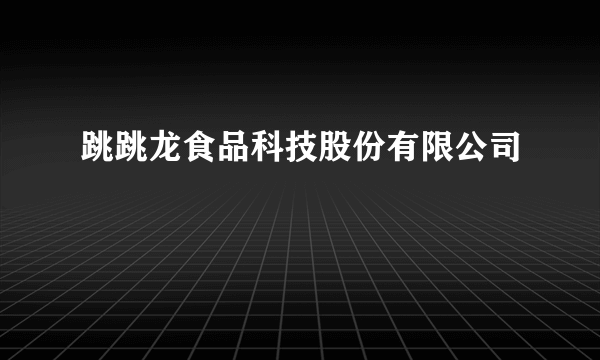 跳跳龙食品科技股份有限公司