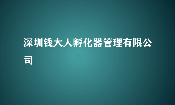 深圳钱大人孵化器管理有限公司