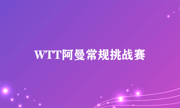 WTT阿曼常规挑战赛