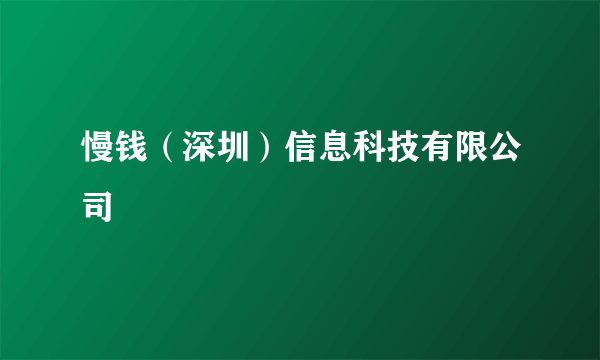 慢钱（深圳）信息科技有限公司