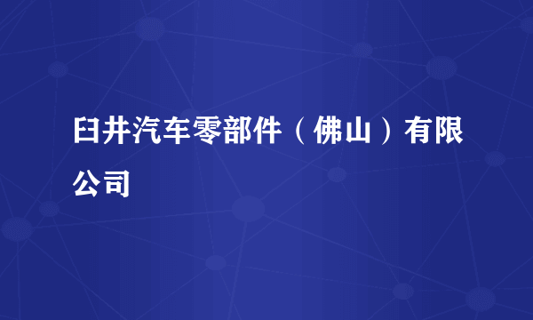 臼井汽车零部件（佛山）有限公司