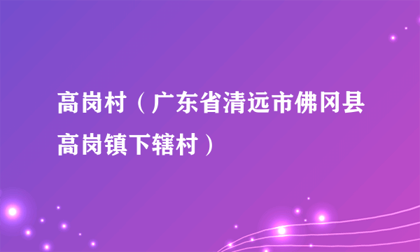 高岗村（广东省清远市佛冈县高岗镇下辖村）