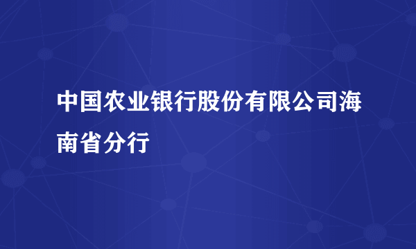 中国农业银行股份有限公司海南省分行