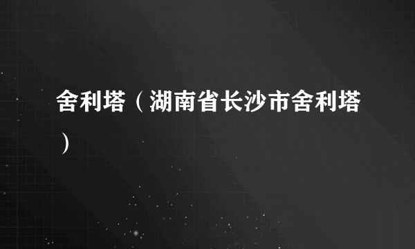 舍利塔（湖南省长沙市舍利塔）