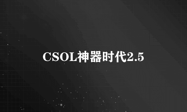 CSOL神器时代2.5