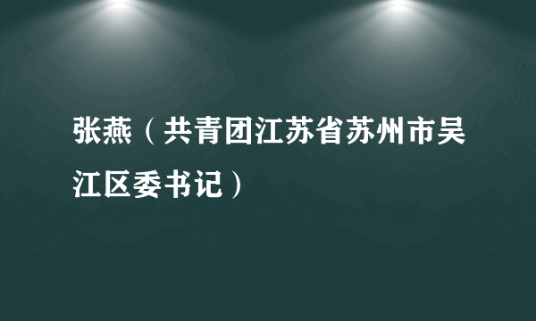 张燕（共青团江苏省苏州市吴江区委书记）