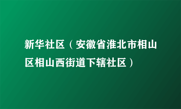 新华社区（安徽省淮北市相山区相山西街道下辖社区）