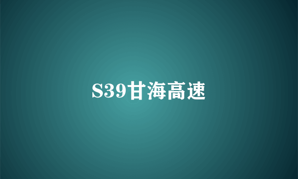 S39甘海高速