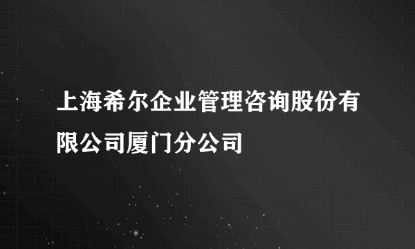 上海希尔企业管理咨询股份有限公司厦门分公司