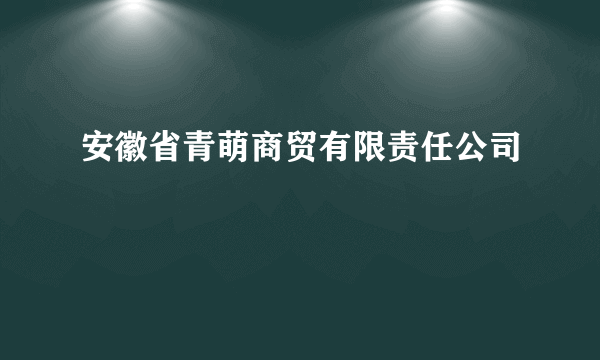 安徽省青萌商贸有限责任公司