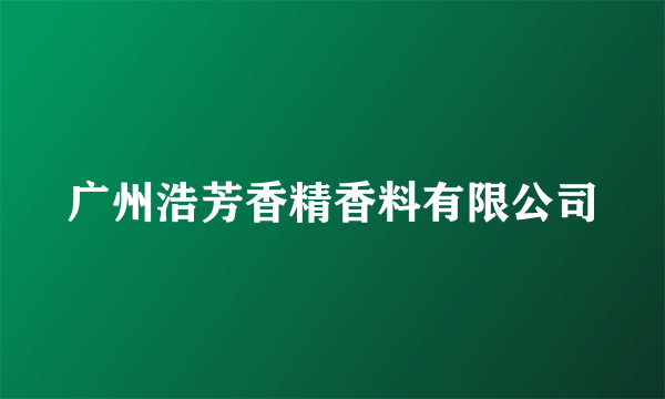 广州浩芳香精香料有限公司