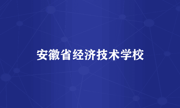 安徽省经济技术学校