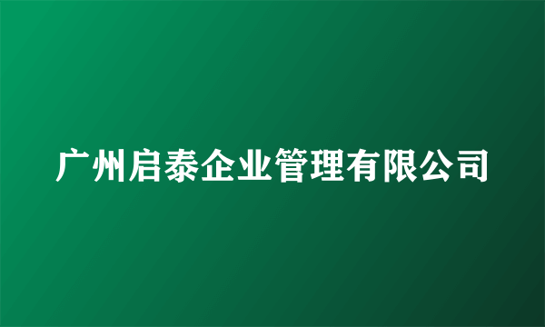 广州启泰企业管理有限公司