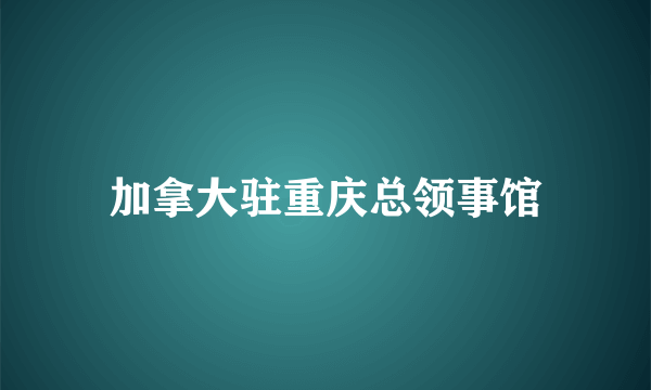 加拿大驻重庆总领事馆