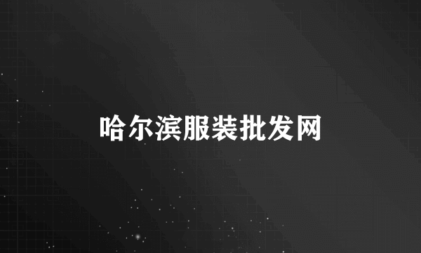 哈尔滨服装批发网