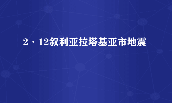 2·12叙利亚拉塔基亚市地震