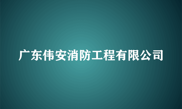 广东伟安消防工程有限公司