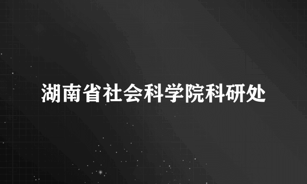 湖南省社会科学院科研处