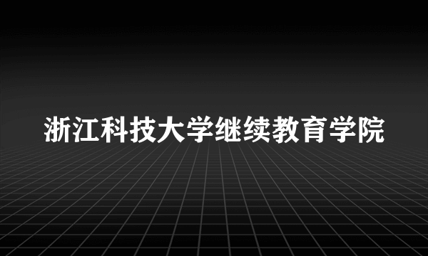 浙江科技大学继续教育学院