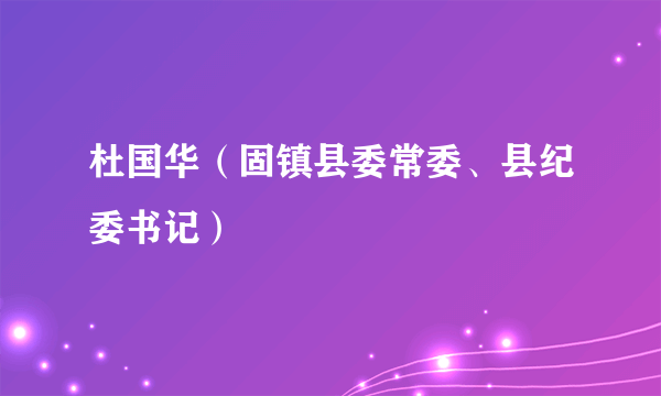 杜国华（固镇县委常委、县纪委书记）