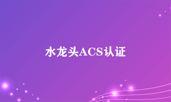 水龙头ACS认证