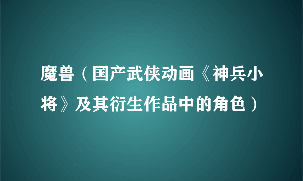 魔兽（国产武侠动画《神兵小将》及其衍生作品中的角色）