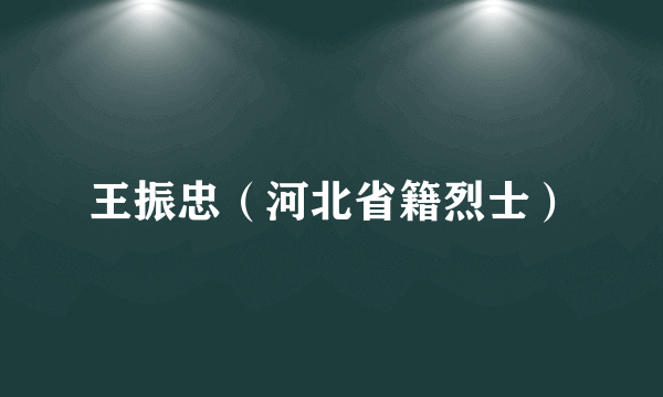 王振忠（河北省籍烈士）