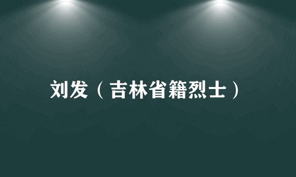 刘发（吉林省籍烈士）