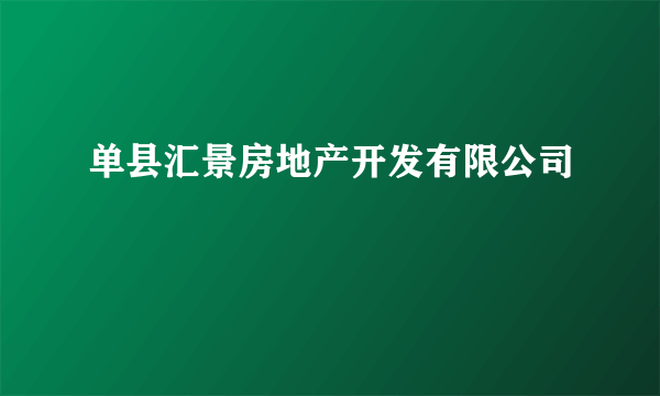 单县汇景房地产开发有限公司