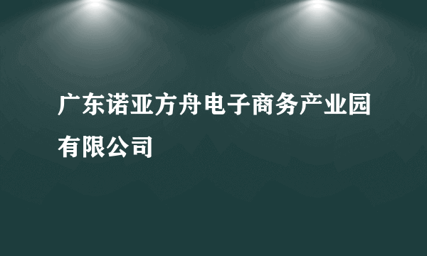 广东诺亚方舟电子商务产业园有限公司