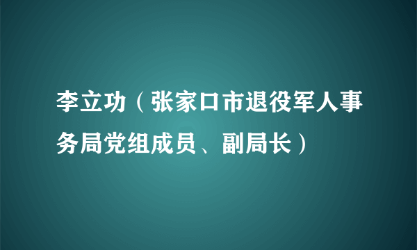 李立功（张家口市退役军人事务局党组成员、副局长）