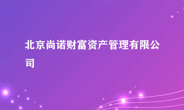 北京尚诺财富资产管理有限公司