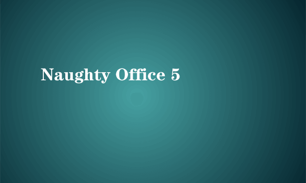 Naughty Office 5