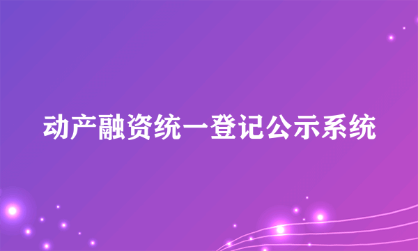 动产融资统一登记公示系统