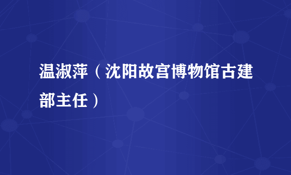 温淑萍（沈阳故宫博物馆古建部主任）