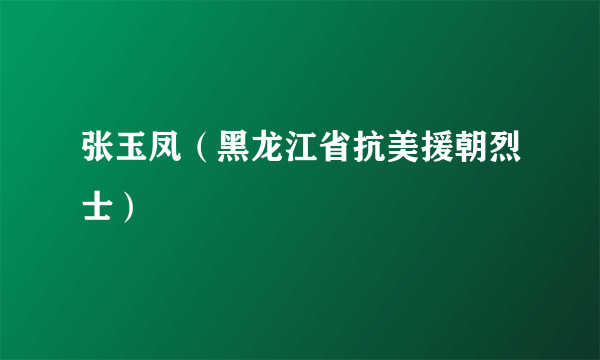 张玉凤（黑龙江省抗美援朝烈士）