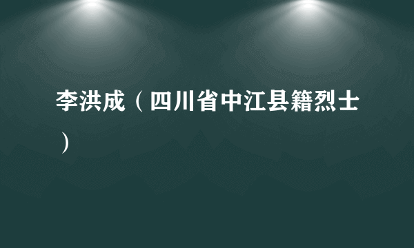 李洪成（四川省中江县籍烈士）