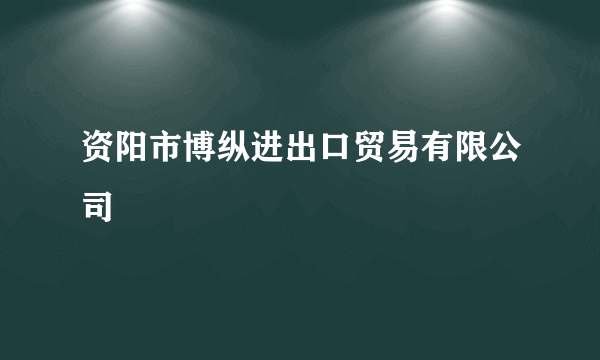 资阳市博纵进出口贸易有限公司