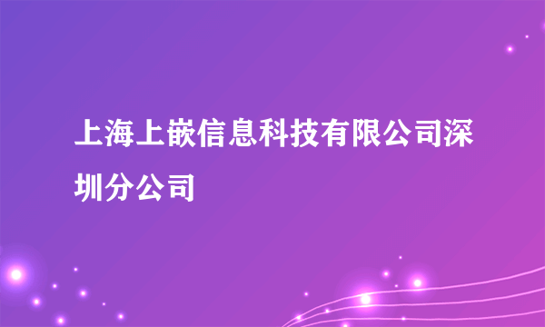 上海上嵌信息科技有限公司深圳分公司