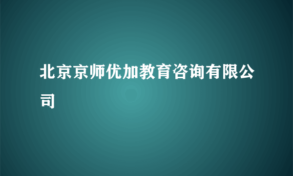 北京京师优加教育咨询有限公司