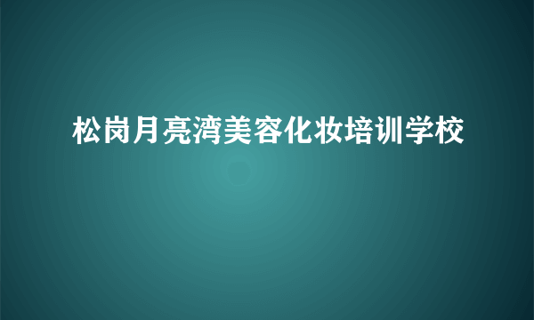 松岗月亮湾美容化妆培训学校