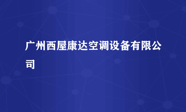 广州西屋康达空调设备有限公司