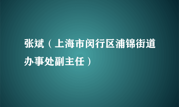 张斌（上海市闵行区浦锦街道办事处副主任）